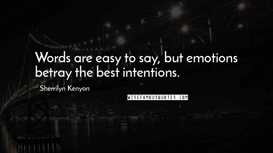 Sherrilyn Kenyon Quotes: Words are easy to say, but emotions betray the best intentions.