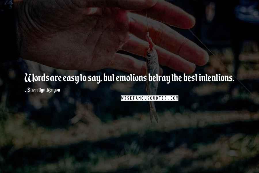 Sherrilyn Kenyon Quotes: Words are easy to say, but emotions betray the best intentions.