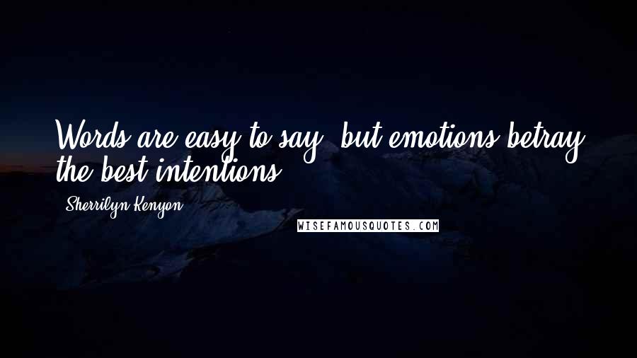 Sherrilyn Kenyon Quotes: Words are easy to say, but emotions betray the best intentions.