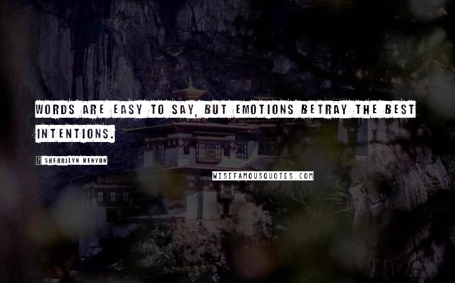 Sherrilyn Kenyon Quotes: Words are easy to say, but emotions betray the best intentions.