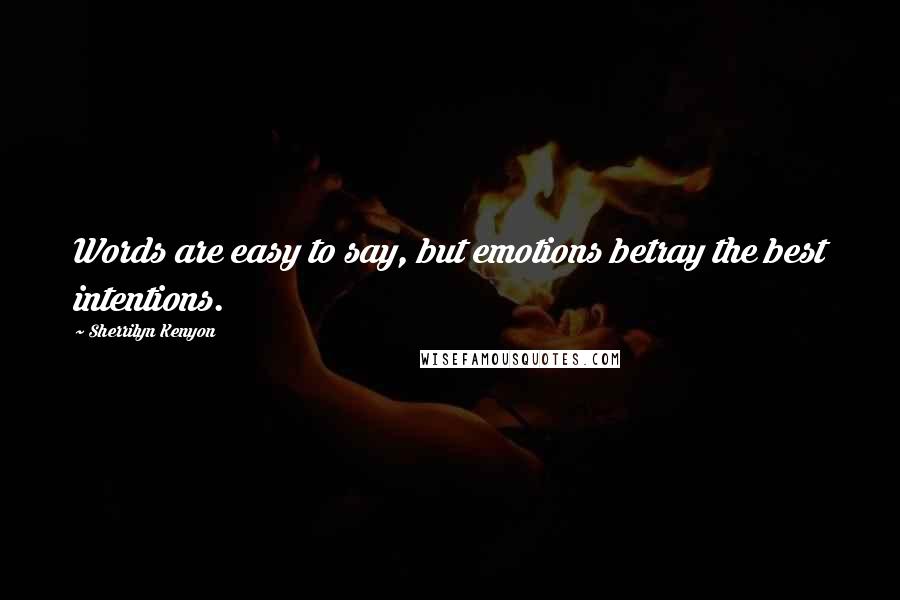 Sherrilyn Kenyon Quotes: Words are easy to say, but emotions betray the best intentions.