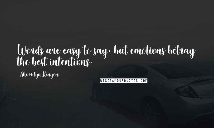 Sherrilyn Kenyon Quotes: Words are easy to say, but emotions betray the best intentions.