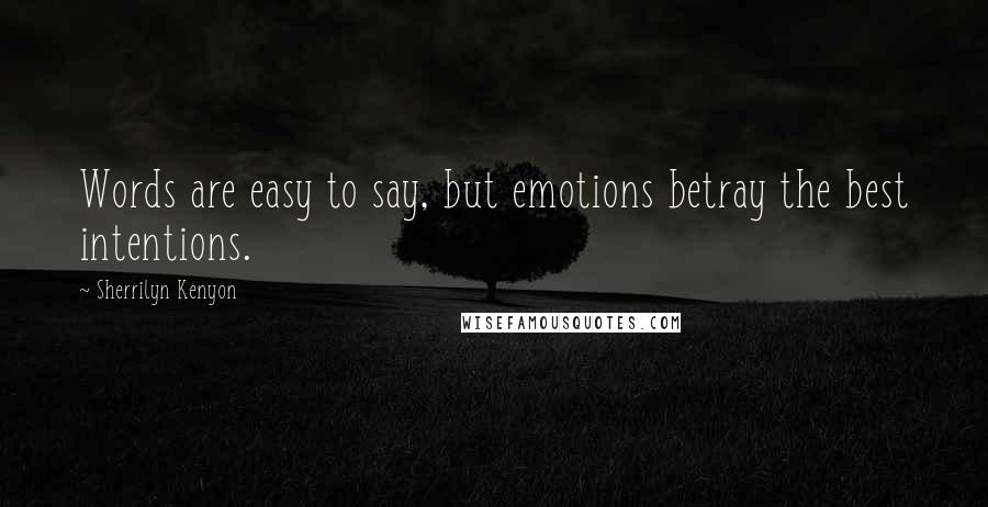 Sherrilyn Kenyon Quotes: Words are easy to say, but emotions betray the best intentions.
