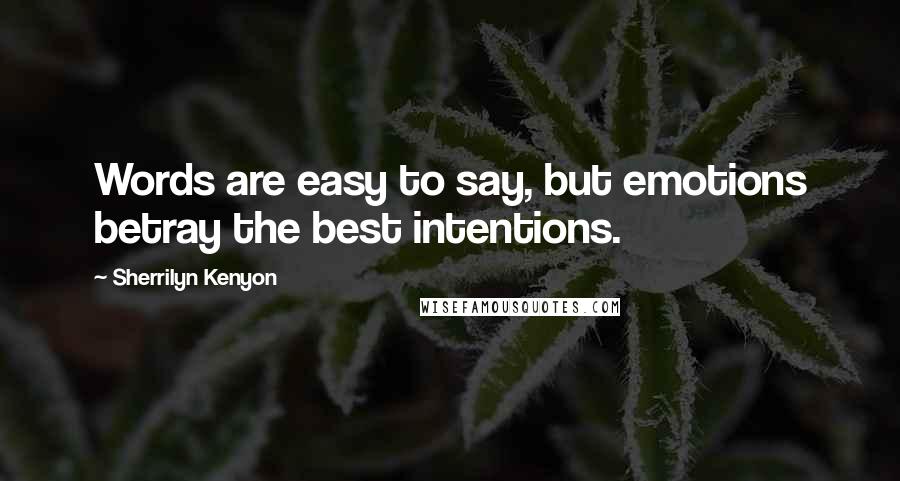 Sherrilyn Kenyon Quotes: Words are easy to say, but emotions betray the best intentions.