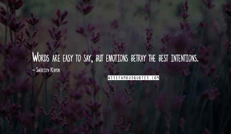 Sherrilyn Kenyon Quotes: Words are easy to say, but emotions betray the best intentions.