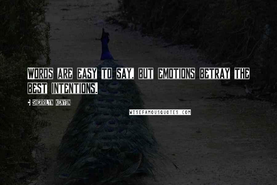 Sherrilyn Kenyon Quotes: Words are easy to say, but emotions betray the best intentions.