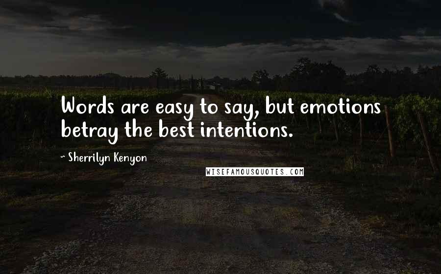 Sherrilyn Kenyon Quotes: Words are easy to say, but emotions betray the best intentions.