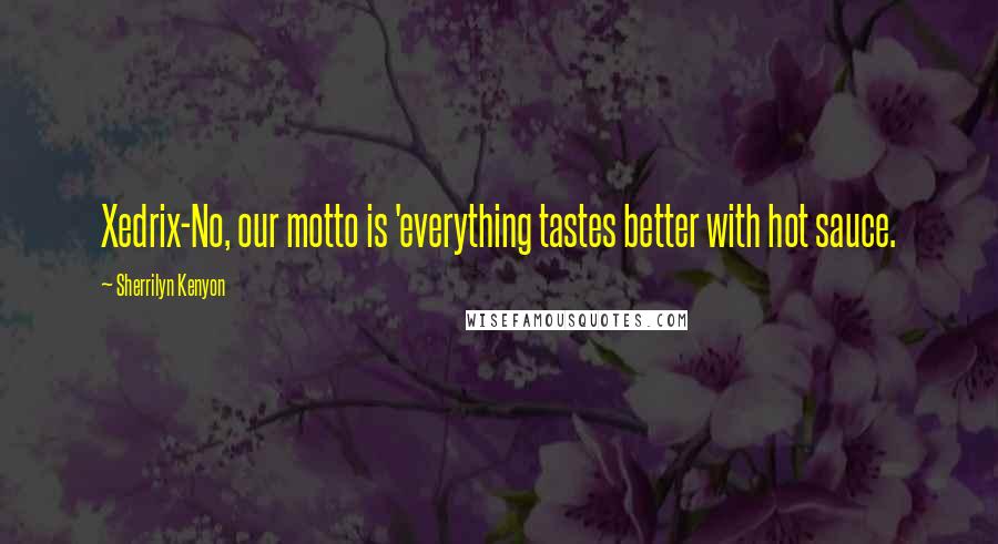 Sherrilyn Kenyon Quotes: Xedrix-No, our motto is 'everything tastes better with hot sauce.