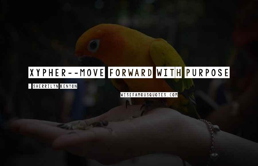Sherrilyn Kenyon Quotes: Xypher--Move forward with purpose