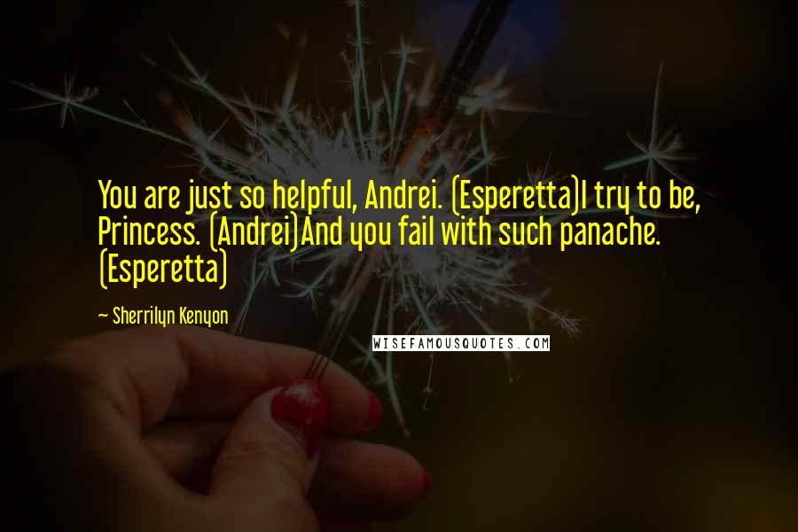 Sherrilyn Kenyon Quotes: You are just so helpful, Andrei. (Esperetta)I try to be, Princess. (Andrei)And you fail with such panache. (Esperetta)
