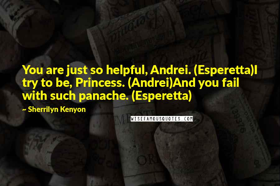 Sherrilyn Kenyon Quotes: You are just so helpful, Andrei. (Esperetta)I try to be, Princess. (Andrei)And you fail with such panache. (Esperetta)