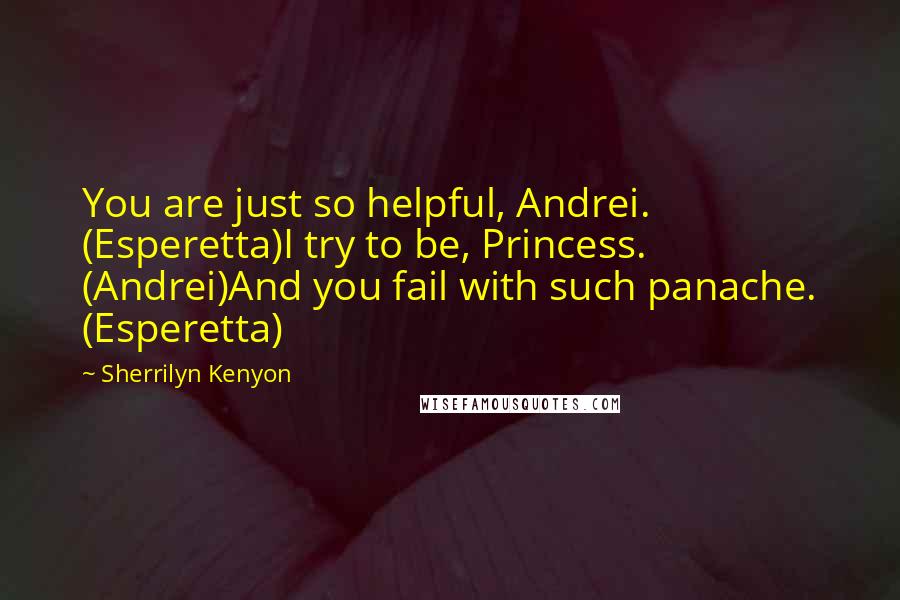 Sherrilyn Kenyon Quotes: You are just so helpful, Andrei. (Esperetta)I try to be, Princess. (Andrei)And you fail with such panache. (Esperetta)