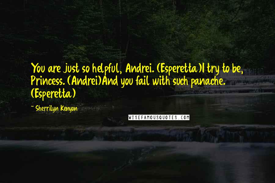 Sherrilyn Kenyon Quotes: You are just so helpful, Andrei. (Esperetta)I try to be, Princess. (Andrei)And you fail with such panache. (Esperetta)