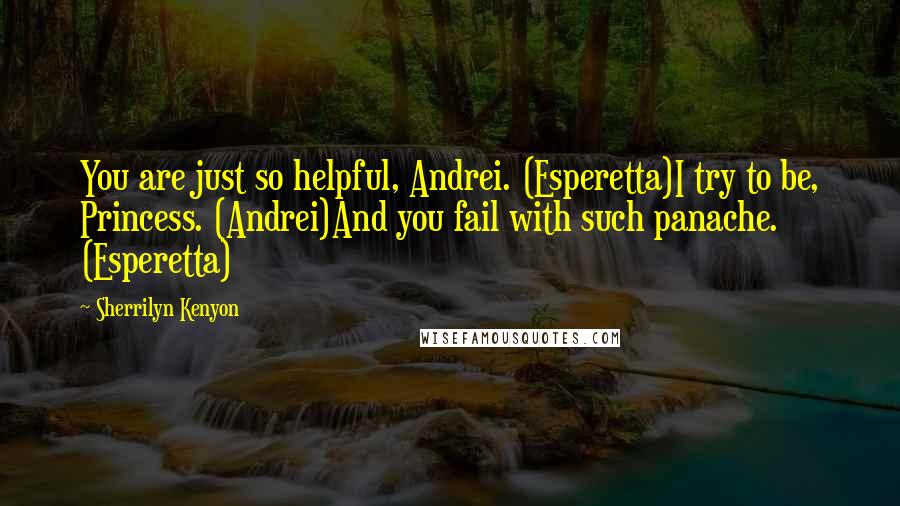 Sherrilyn Kenyon Quotes: You are just so helpful, Andrei. (Esperetta)I try to be, Princess. (Andrei)And you fail with such panache. (Esperetta)
