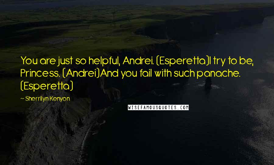 Sherrilyn Kenyon Quotes: You are just so helpful, Andrei. (Esperetta)I try to be, Princess. (Andrei)And you fail with such panache. (Esperetta)