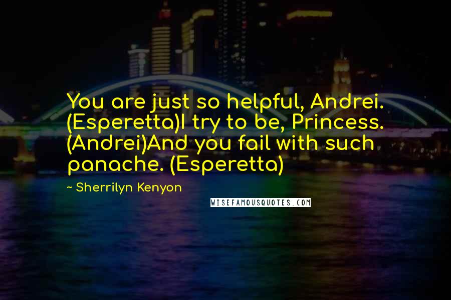 Sherrilyn Kenyon Quotes: You are just so helpful, Andrei. (Esperetta)I try to be, Princess. (Andrei)And you fail with such panache. (Esperetta)