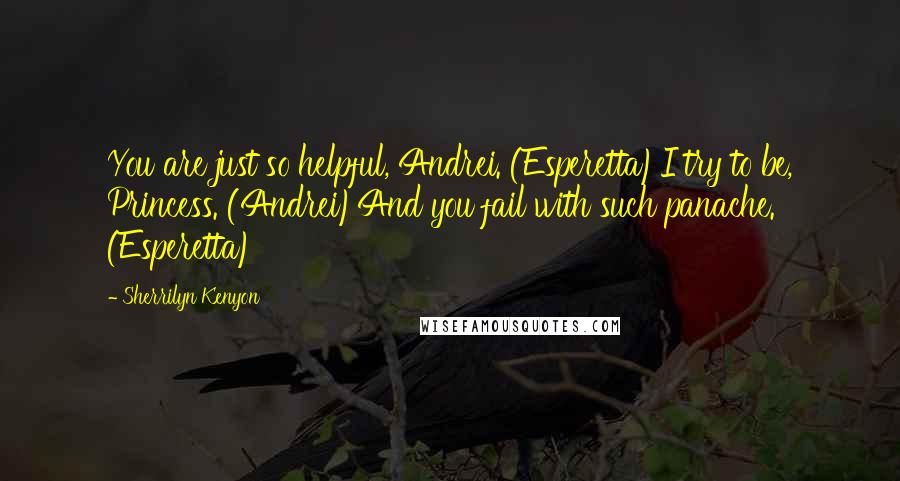 Sherrilyn Kenyon Quotes: You are just so helpful, Andrei. (Esperetta)I try to be, Princess. (Andrei)And you fail with such panache. (Esperetta)