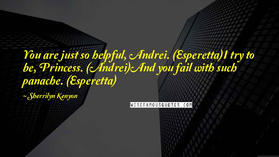 Sherrilyn Kenyon Quotes: You are just so helpful, Andrei. (Esperetta)I try to be, Princess. (Andrei)And you fail with such panache. (Esperetta)