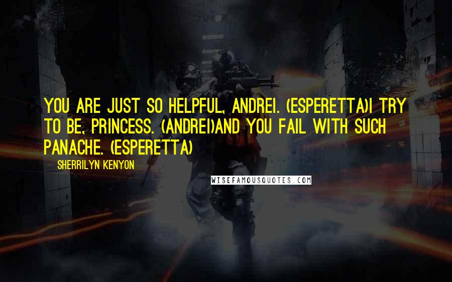 Sherrilyn Kenyon Quotes: You are just so helpful, Andrei. (Esperetta)I try to be, Princess. (Andrei)And you fail with such panache. (Esperetta)