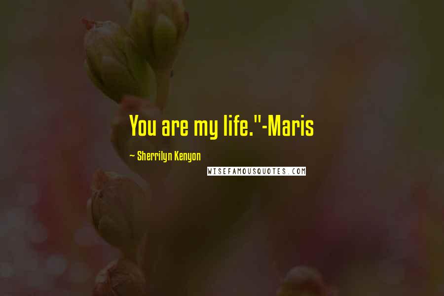 Sherrilyn Kenyon Quotes: You are my life."-Maris
