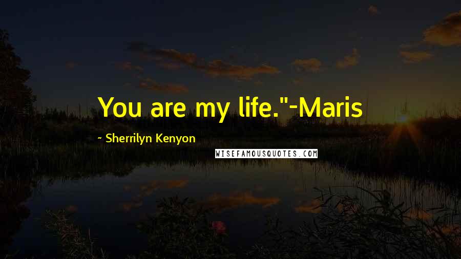 Sherrilyn Kenyon Quotes: You are my life."-Maris