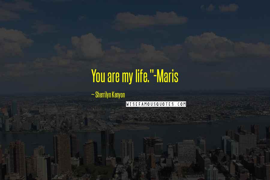 Sherrilyn Kenyon Quotes: You are my life."-Maris