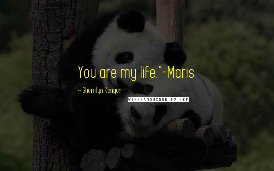 Sherrilyn Kenyon Quotes: You are my life."-Maris