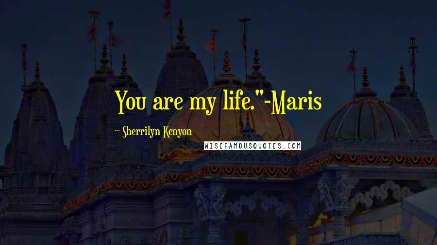 Sherrilyn Kenyon Quotes: You are my life."-Maris