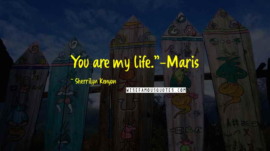 Sherrilyn Kenyon Quotes: You are my life."-Maris