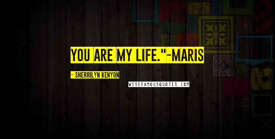 Sherrilyn Kenyon Quotes: You are my life."-Maris
