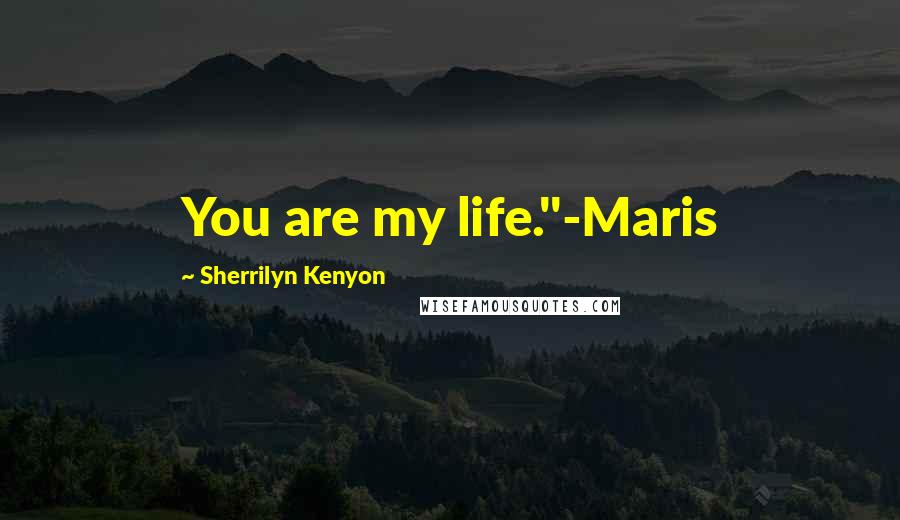 Sherrilyn Kenyon Quotes: You are my life."-Maris