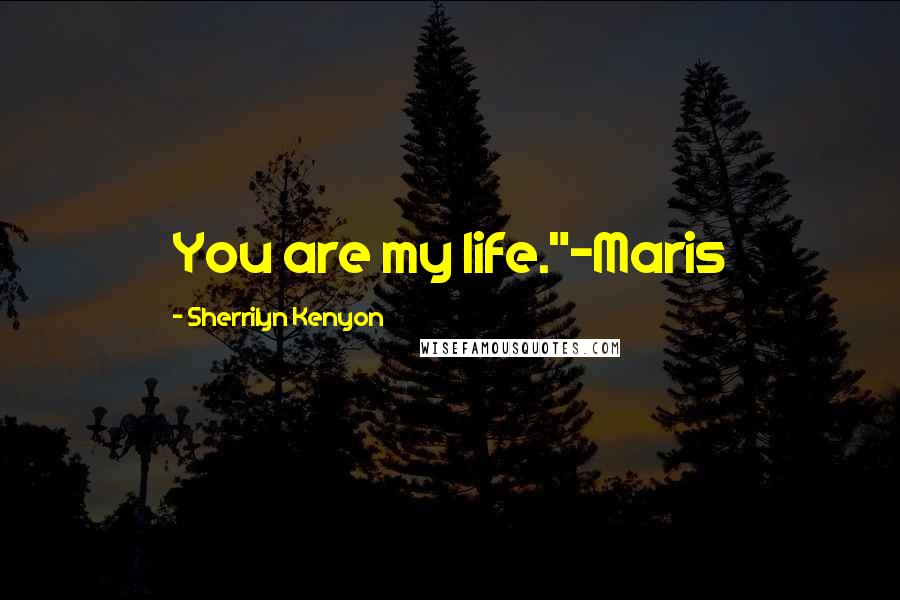 Sherrilyn Kenyon Quotes: You are my life."-Maris