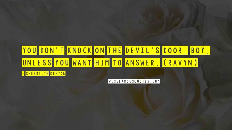 Sherrilyn Kenyon Quotes: You don't knock on the devil's door, boy, unless you want him to answer. (Ravyn)