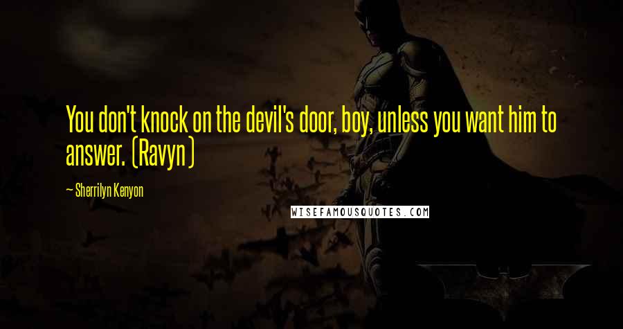 Sherrilyn Kenyon Quotes: You don't knock on the devil's door, boy, unless you want him to answer. (Ravyn)