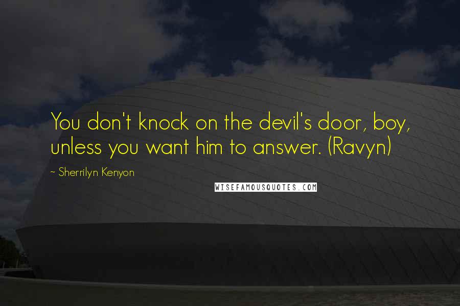Sherrilyn Kenyon Quotes: You don't knock on the devil's door, boy, unless you want him to answer. (Ravyn)