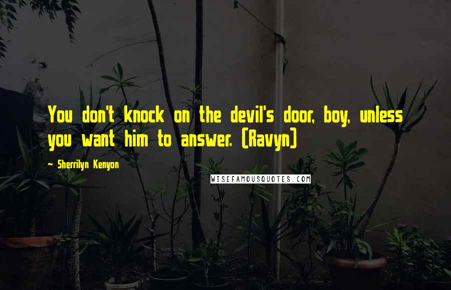 Sherrilyn Kenyon Quotes: You don't knock on the devil's door, boy, unless you want him to answer. (Ravyn)