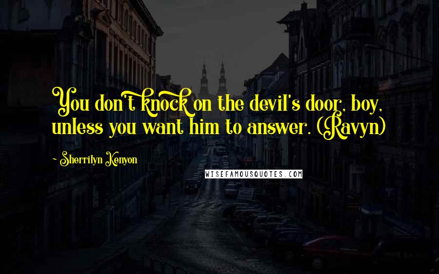 Sherrilyn Kenyon Quotes: You don't knock on the devil's door, boy, unless you want him to answer. (Ravyn)