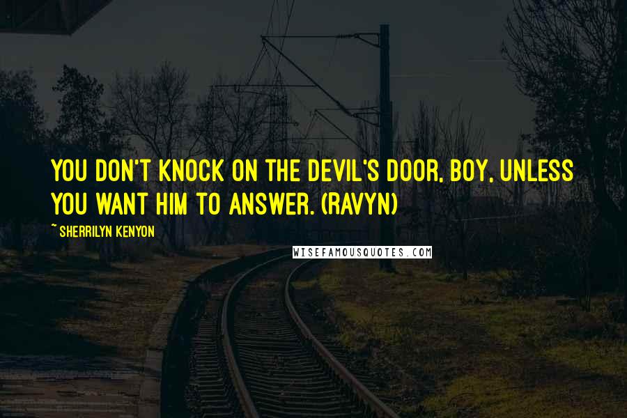 Sherrilyn Kenyon Quotes: You don't knock on the devil's door, boy, unless you want him to answer. (Ravyn)