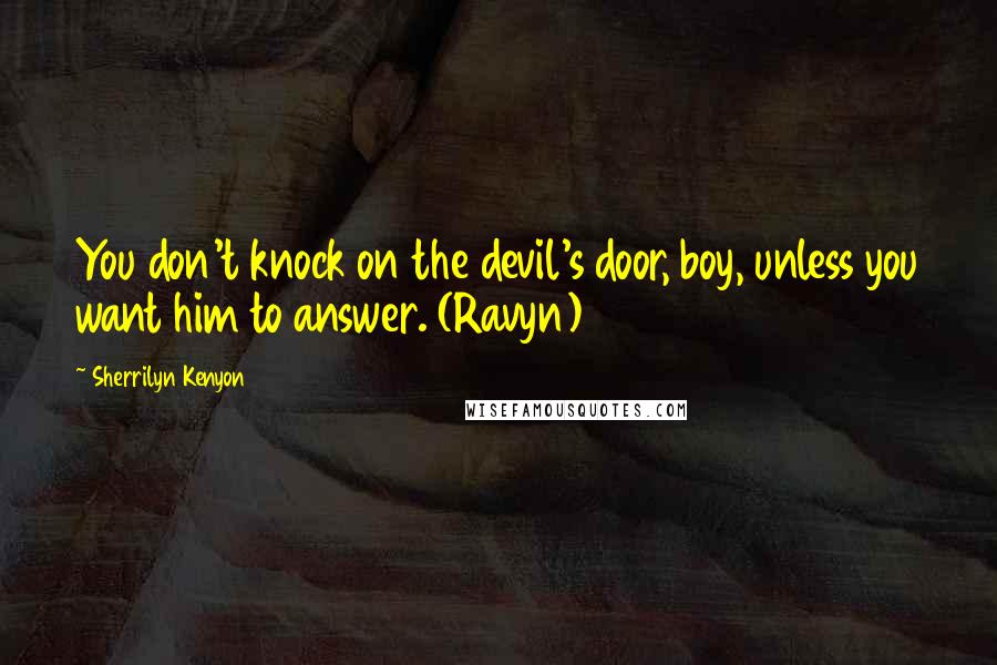Sherrilyn Kenyon Quotes: You don't knock on the devil's door, boy, unless you want him to answer. (Ravyn)