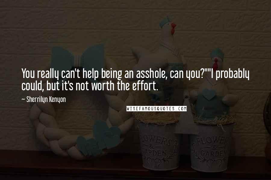 Sherrilyn Kenyon Quotes: You really can't help being an asshole, can you?""I probably could, but it's not worth the effort.