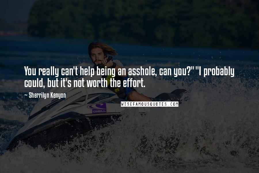 Sherrilyn Kenyon Quotes: You really can't help being an asshole, can you?""I probably could, but it's not worth the effort.