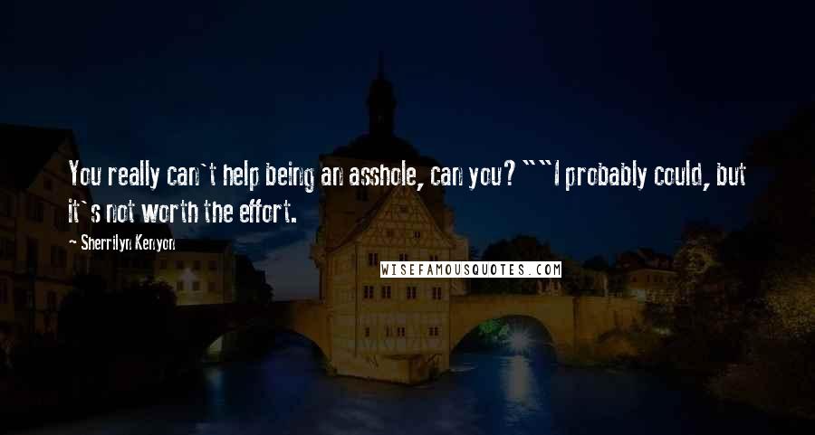 Sherrilyn Kenyon Quotes: You really can't help being an asshole, can you?""I probably could, but it's not worth the effort.