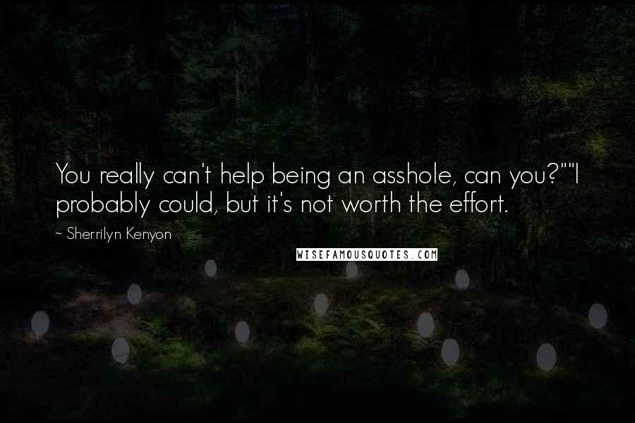 Sherrilyn Kenyon Quotes: You really can't help being an asshole, can you?""I probably could, but it's not worth the effort.