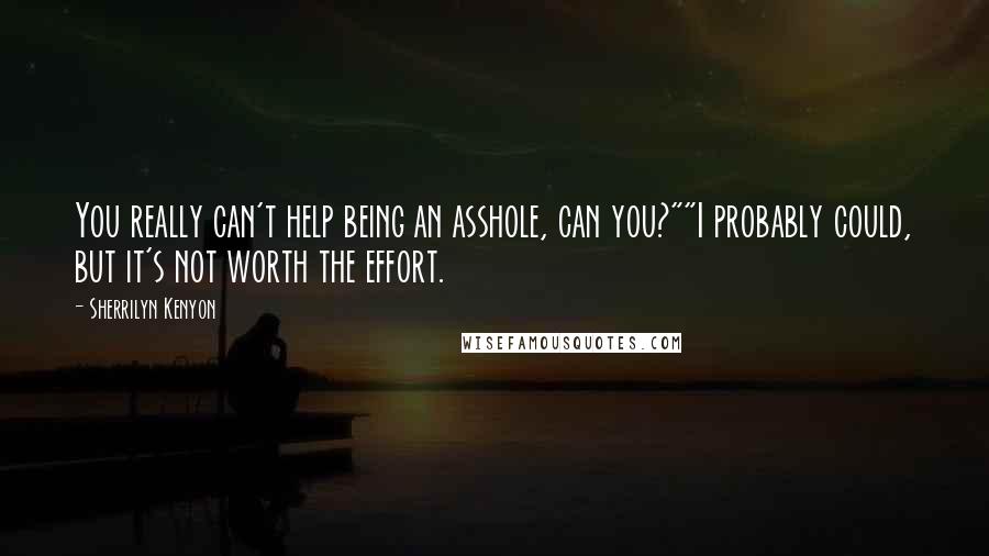 Sherrilyn Kenyon Quotes: You really can't help being an asshole, can you?""I probably could, but it's not worth the effort.