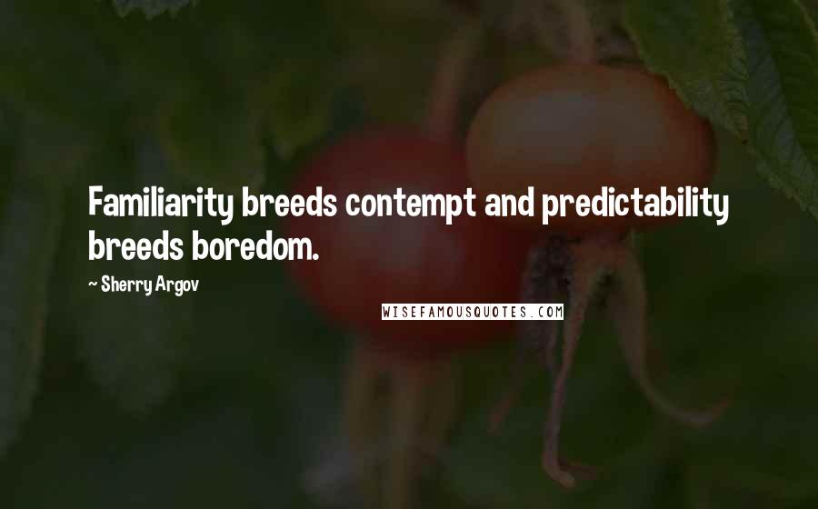 Sherry Argov Quotes: Familiarity breeds contempt and predictability breeds boredom.