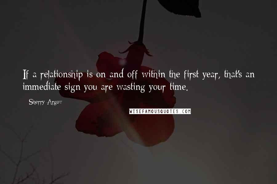 Sherry Argov Quotes: If a relationship is on-and-off within the first year, that's an immediate sign you are wasting your time.
