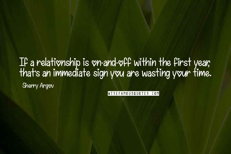 Sherry Argov Quotes: If a relationship is on-and-off within the first year, that's an immediate sign you are wasting your time.