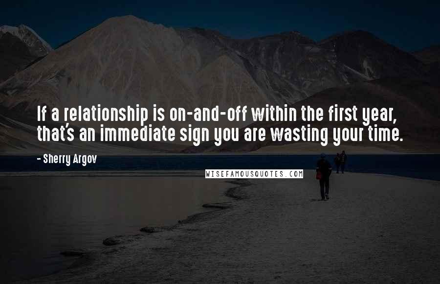 Sherry Argov Quotes: If a relationship is on-and-off within the first year, that's an immediate sign you are wasting your time.