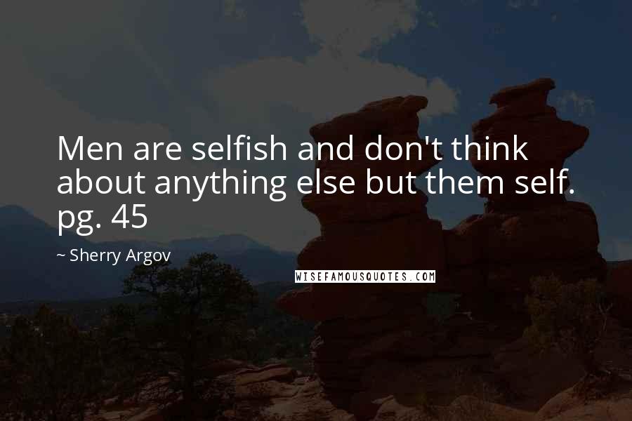 Sherry Argov Quotes: Men are selfish and don't think about anything else but them self. pg. 45