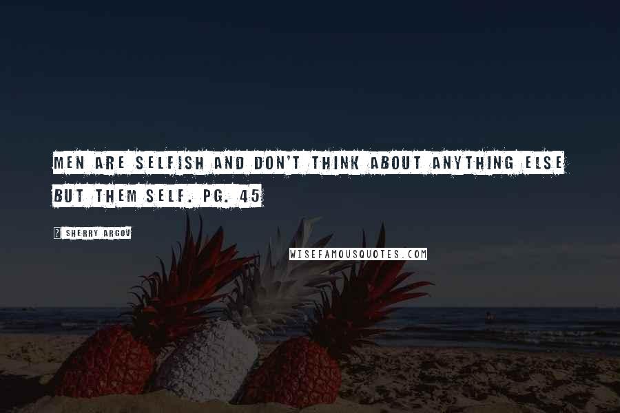 Sherry Argov Quotes: Men are selfish and don't think about anything else but them self. pg. 45